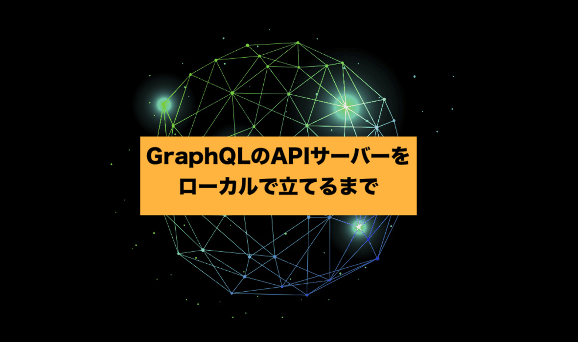 GraphQLのAPIサーバーをローカルで立てるまで